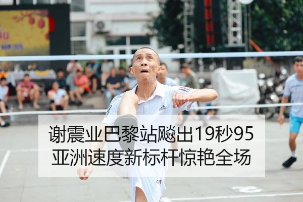 谢震业巴黎站飚出19秒95 亚洲速度新标杆惊艳全场